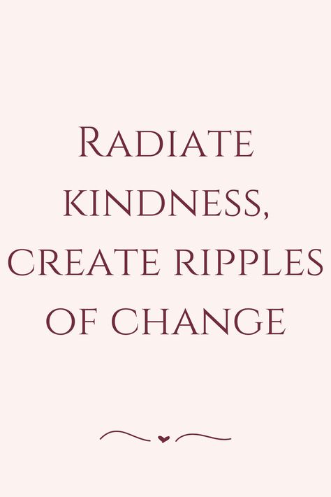 Radiate kindness, create ripples of change Radiate Quotes, All Quotes, Daily Quotes, Inspirational Quotes, Quotes, Quick Saves