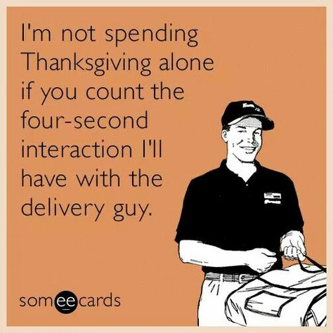 Thanksgiving Alone Alone On Thanksgiving, Thanksgiving Ecard, Thanksgiving Meme, Delivery Guy, Funny Thanksgiving, Thanksgiving Cards, Ecards Funny, Someecards, The Four