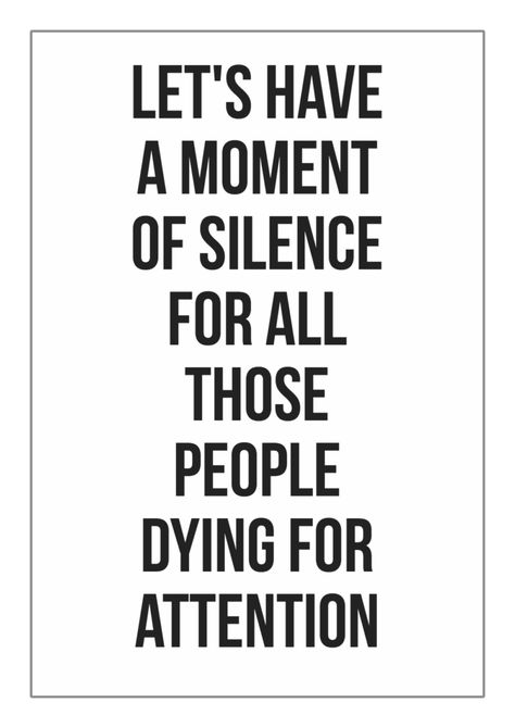 Quotes About Attention, Attention Seeker Quotes, Seeker Quotes, Crave Attention, Attention Quotes, Be Selfish, Attention Seekers, Attention Seeking, Sarcasm Quotes