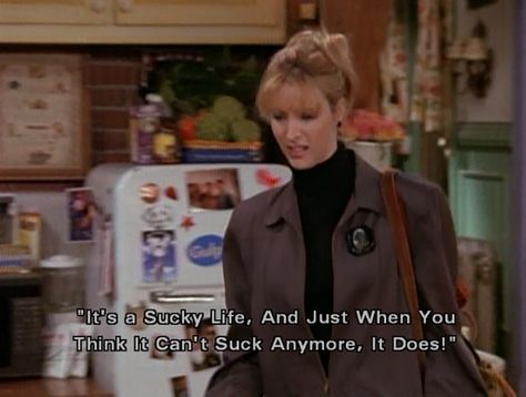 Phoebe: it's a sucky life, and just when you think it can't suck anymore, it does. Friends Tv Quotes, Iconic Lines, Friends Scenes, Friends Cast, Friends Moments, Phoebe Buffay, Friends Series, Friend Memes, Film Quotes