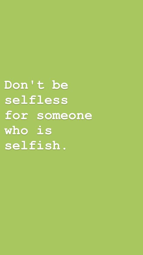 Selfless selfish quote All Are Selfish Quotes, Qoutes About Selflessness, Selfish Vs Selfless Quotes, Quotes About Relying On Yourself, People Are Selfish Quotes, Selfish Partner Quotes, Selfish Babe Aesthetic, Not Selfish Quotes, Quotes For Selfish People