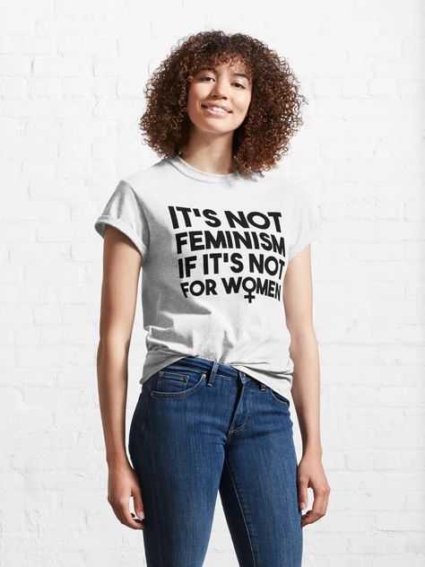 "It's not feminism if it's not for women - Feminist Slogan - Female Symbol" Classic T-Shirt for Sale by Womanation | Redbubble Feminist Slogan, Feminist Tshirt, Women Feminist, Female Symbol, Classic T Shirts, For Women, For Sale, T Shirt