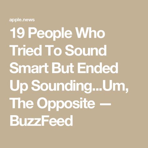 19 People Who Tried To Sound Smart But Ended Up Sounding...Um, The Opposite — BuzzFeed Buzzfeed, The Internet, Sound, Internet