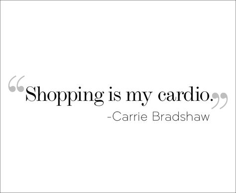 "Shopping is my cardio" -  Carrie Bradshaw Carrie Bradshaw Quotes, City Quotes, Shopping Quotes, Forrest Gump, Motivational Quotes For Working Out, Carrie Bradshaw, Fashion Quotes, A Quote, Fitness Quotes