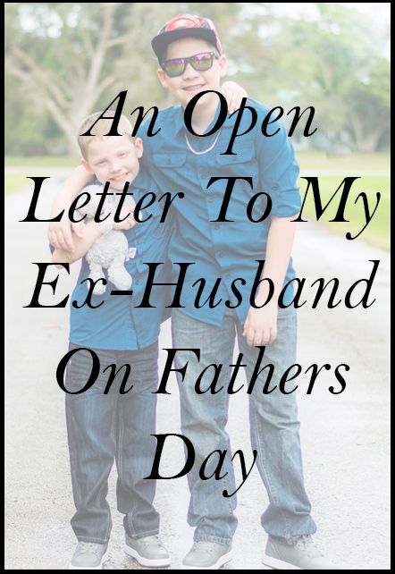 An Open Letter To My Ex Husband On Fathers Day - Loving your kids Letter To Ex Husband Divorce, Stepdad Quotes From Wife, Father’s Day Ex Husband, Happy Father’s Day To My Ex Husband, Letter To My Ex Husband, Husband Fathers Day Quotes, Ex Husband Quotes, Letter To My Ex, Letter To Son