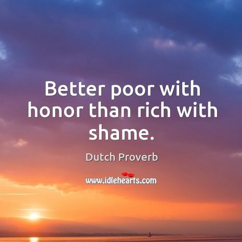 Better poor with honor than rich with shame. - Dutch aphorism #poor #honor #dutch #proverbs German Proverbs, Dutch Proverbs, Honor Code, Quick Quotes, Famous Quotes, Morning Quotes, Good Morning Quotes, Proverbs, Quotes