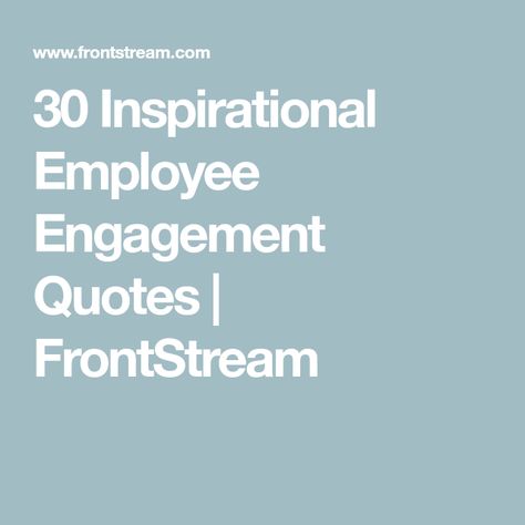 30 Inspirational Employee Engagement Quotes | FrontStream Employee Experience Quotes, Quotes On Engagement, Employee Engagement Quotes, Employee Quotes, Sales Motivation Quotes, Motivation Techniques, Improve Employee Engagement, Engagement Quotes, Sales Quotes