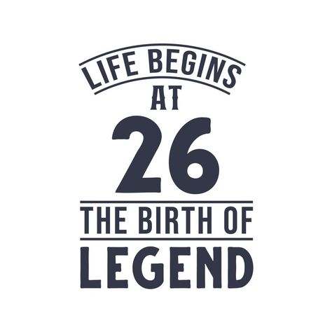 26th birthday design, Life begins at 26 the birthday of legend 26th Birthday Quotes, 92nd Birthday, 26th Birthday, Birthday Design, Birthday Quotes, For Free, Clip Art, Birthday, Quotes