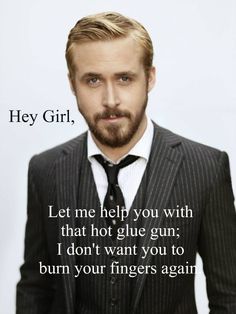 Hey Girl Ryan Gosling, Райан Гослинг, Just You And Me, Funny Story, You Dont Want Me, Ryan Gosling, A Guy Who, Hey Girl, Glue Gun