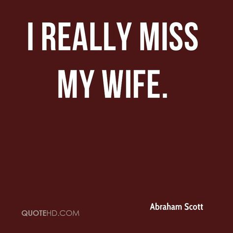 I Miss My Wife, Miss My Wife, I Miss My Girlfriend, Missing My Husband, Missing My Wife, Just Thinking About You, John Boy, Wife Quotes, Wife And Kids