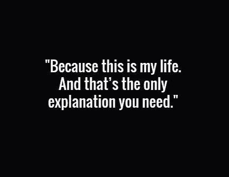 Because this is my life. And that's the only explanation you need. Deep Relationship Quotes, Quotes Success, Top Quotes, Inspirational Artwork, Wise Quotes, Inspirational Quotes Motivation, The Words, True Quotes, Great Quotes