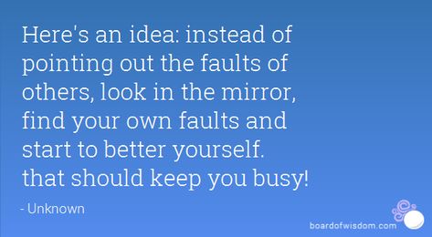 People Who Find Fault In Others, Looking For Faults In Others Quotes, Look In The Mirror Before You Judge Me, Finding Faults In Others Quotes, Look At Yourself Before Judging Others, Look In The Mirror Quote, Faults Quote, Confirmation Quotes, People Who Judge