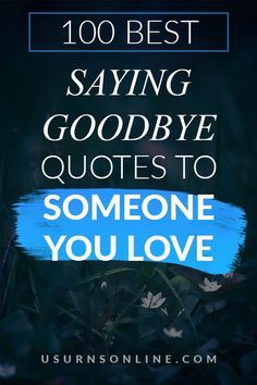 100 Best Saying Goodbye Quotes to Someone You Love » Urns | Online How To Say Goodbye To Someone You Love, Saying Goodbye Quotes, Goodbye Quotes For Him, Eulogy Quotes, Eulogy Examples, Goodbye Message, Message For Best Friend, Goodbye Quotes, In Loving Memory Quotes