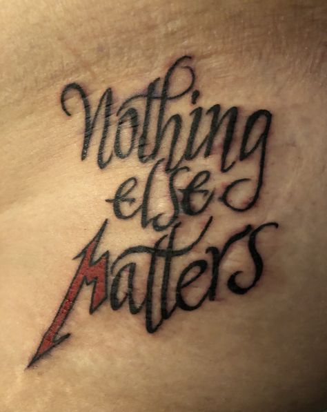 Because nothing else matters Well Whatever Nevermind Tattoo, Nothing Even Matters Tattoo, Metalhead Tattoos, Nothing Else Matters Tattoo, Rock Tattoo Music, Tattoos Quotes, Metallica Inspired Tattoo, Metal Music Tattoo, Tattoo Ideas Metallica