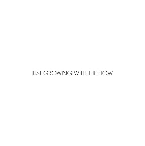 Just growing with the flow | quotes | inspirational saying Growing Quotes Tattoo, Just Growing With The Flow, Growth Short Quotes, Growing Tattoo Ideas Life, Growing Up Captions, Just Go With The Flow Quotes, Growing Captions, Go With The Flow Tattoo, Quotes About Growing