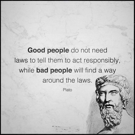 Good people do not need laws to tell them to act responsibly while bad people will find a way around the laws. - Plato(850x1200) Plato Quotes, Law Quotes, Stoicism Quotes, Bad People, Stoic Quotes, Historical Quotes, Philosophical Quotes, Interesting Quotes, Socrates