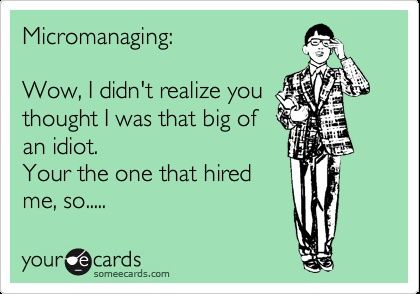 Micromanaging Quotes, Sarcastic Ecards, I Love Sarcasm, Work Quote, Workplace Memes, Workplace Quotes, Workplace Humor, Short Funny Quotes, Job Advice