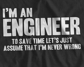 Ingenieur Humor, Engineer Humor, Engineering Quotes, Engineering Memes, Im An Engineer, Engineering Careers, Funny Kids Shirts, Engineering Humor, Never Wrong