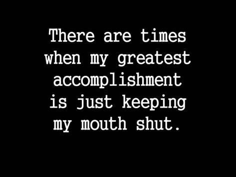 "There are times when my greatest accomplishment is just keeping my mouth shut." Bite Your Tongue Quotes, Keep Quiet Quotes, Tongue Quotes, Tongue Quote, Mouth Quote, Quiet Quotes, Barn Shop, My Mouth, Random Thoughts