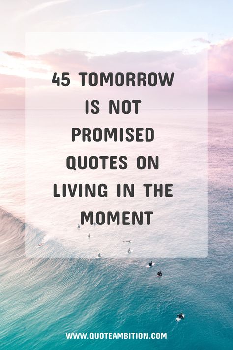 45 Tomorrow Is Not Promised Quotes on Living in the Moment Tomorrow Is Not Promised Quotes, Tomorrow Quotes, Tomorrow Is Never Promised, Promise Quotes, Tomorrow Is Not Promised, Better Than Yesterday, Living In The Moment, Love Your Family, You Are Blessed