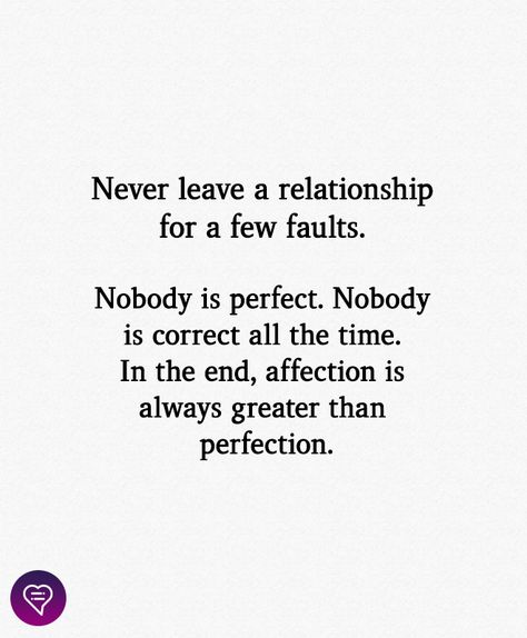 Never leave a relationship for a few faults.  Nobody is perfect. Nobody is correct all the time. In the end, affection is always greater than perfection.  . . . . #relationship #quote #love #couple #quotes Love Ending Quotes, Love Couple Quotes, Im Sorry Quotes, Deep Relationship Quotes, Situation Quotes, Leaving A Relationship, Nobody Is Perfect, Bond Quotes, Ending Quotes