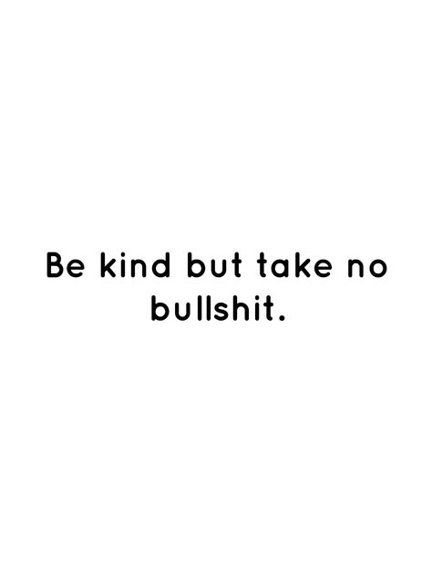 Be kind but take no bullshit. Be Soft And Kind But Take No, Be Kind Vision Board, Be Assertive Quotes, Bullshitting Quotes, Be Kind Quotes Positivity, Being Kind Quotes, Be Nice Quotes, Assertive Aesthetic, Being Kind Quotes Positivity