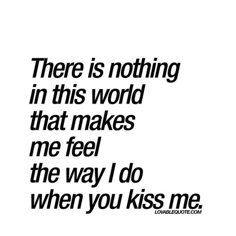 d8mart.com There is nothing in this world that makes me feel the way I do when you kiss me. | #kissme #romantic www.lovablequote.com Kiss Me Quotes, When You Kiss Me, Kissing Quotes, Falling In Love Quotes, Love Anniversary Quotes, The Perfect Guy, Cute Love Quotes, Romantic Love Quotes, Couple Quotes