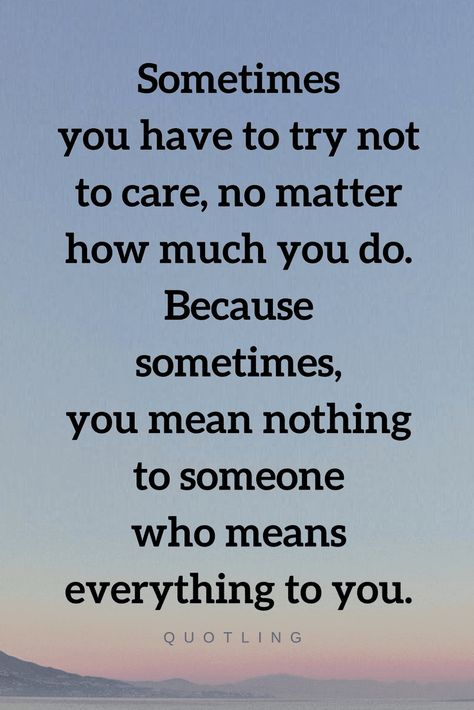 Quotes The hardest thing to do is to stop yourself from caring for someone you love, because no matter how much you love and care for them they don't care. Caring For Others Quotes, You Dont Care Quotes, Caring Quotes Relationships, Care Too Much Quotes, Stop Caring Quotes, I Dont Care Quotes, Care About You Quotes, Sometimes Quotes, About You Quotes