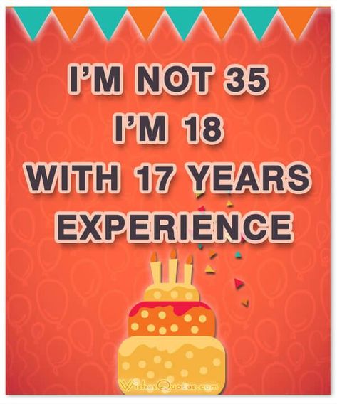 35 with experience Happy 35 Birthday Quotes, 35th Birthday Quotes, Inspirational Quotes About Time, Famous Birthday Quotes, Birthday Message For Him, Sweet Quotes For Him, 35 Birthday, Nice Birthday Messages, Happy 35th Birthday