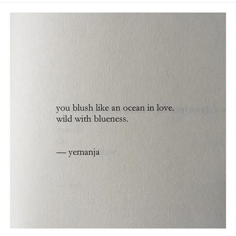 ..You blush like an ocean in love, wild with blueness. ~ Yemanja Blushing Quotes Feelings, Ocean Love Quotes, Blushing Quotes, Ocean Quotes, Poem Quotes, The Glow, Wonderful Words, Some Words, Poetry Quotes