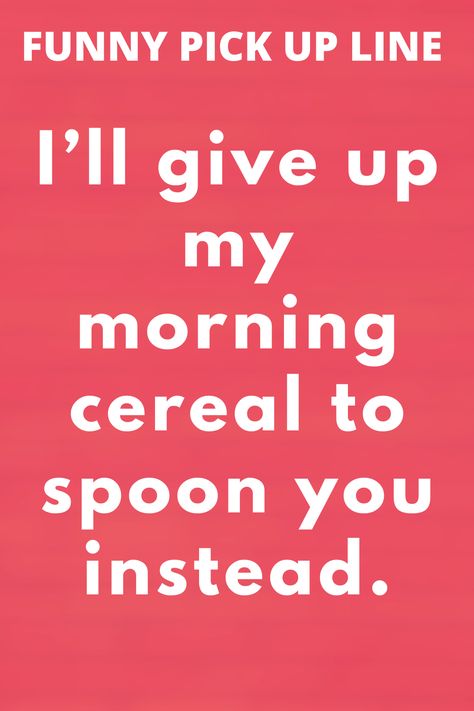 Funny pick up lines  I’ll give up my morning cereal to spoon you instead.  #pickuplines #pickupline #funny Best Dirty Pick Up Lines For Girls To Use, Good Morning Pick Up Lines, Female Pick Up Lines, Clean Pick Up Lines, Pick Up Lines For Girls To Use, Unique Pick Up Lines, Love Pick Up Lines, Funny Pick Up Lines, Sweet Lines