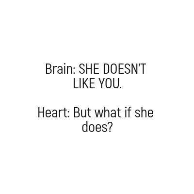 Brain: SHE DOESN'T LIKE YOU.  Heart: But what if she does? I Love Her But She Doesn't Love Me, Does She Love Me Quotes, She Doesn’t Like You Back, She Doesn’t Love You, Does She Really Love Me, What If She Doesnt Like Me, She Doesn't Like Me Back, She Doesn’t Love Me, When She Doesn't Love You Back