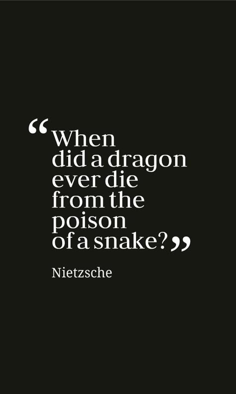 When   did a dragon   ever die   from the   poison   ofa snake?   Nietzsche Snake Quotes, Dragon Quotes, Nietzsche Quotes, Villain Quote, Literature Quotes, Soul Quotes, Badass Quotes, A Snake, A Dragon