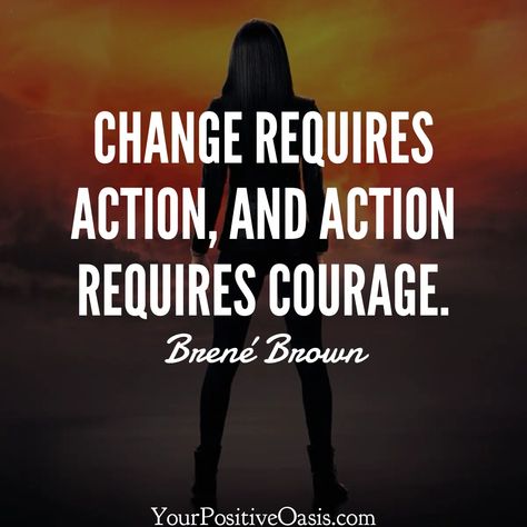 Change requires action, and action requires courage. Brene Brown Quote The Power Of Vulnerability, The Gift Of Imperfection, Rising Strong, Brene Brown Quotes, Brown Quotes, Daring Greatly, Fear Of The Dark, University Of Houston, Brene Brown