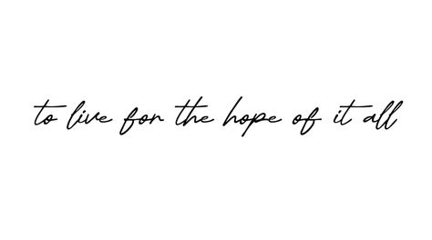 To Live For The Hope Of It All Tattoo, Future Goals, All Tattoos, Minimalist Tattoo, Tattoos, Quotes