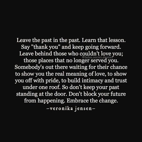 Veronika jensen- leave the past in the past. Embrace the change. Quotes About Leaving Someone, Leaving Quotes, Moving Forward Quotes, Embrace The Change, Past Quotes, Some Inspirational Quotes, Quotes Food, Quotes Wise Words, Wise Words Quotes