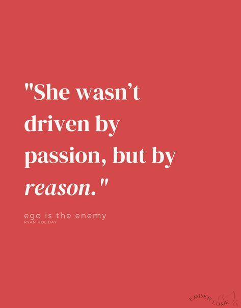 • Ryan Holiday - Ego is the Enemy • "She wasn't driven by passion, but by reason." Ego Is The Enemy Quotes, The Enemy Quotes, Enemy Quotes, Ego Is The Enemy, Enemies Quotes, Ryan Holiday, Ego Quotes, Holiday Quotes, Awesome Quotes