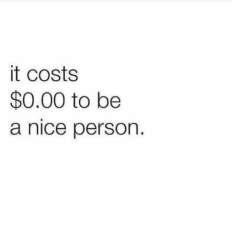 it costs $0.00 to be a nice person. Be A Nice Person, One Line Quotes, Nice Person, Quotes On Life, Best Things In Life, To Be Kind, Life Images, Be Kind, Quotes