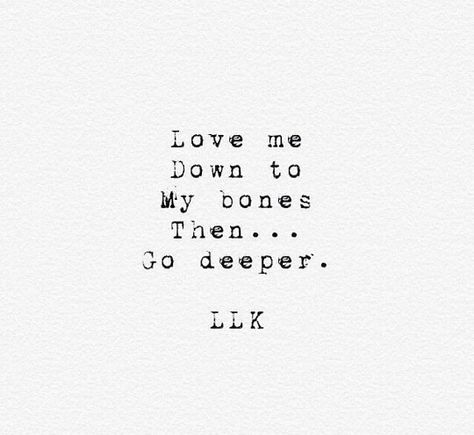 Love me down to my bones, then go deeper. Words Love, What’s Going On, Hopeless Romantic, Pretty Words, Inspirational Quotes Motivation, Love Me, The Words, Beautiful Words, Inspire Me