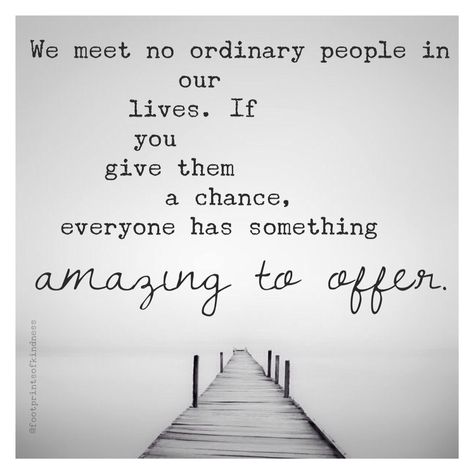 We meet no ordinary people in our lives. If you give them a chance, everyone has something amazing to offer Give People A Chance Quotes, Meet Quotes, Hero Inspiration, Ordinary People, Our Life, Favorite Quotes, Inspirational Quotes, Tattoos, Quotes