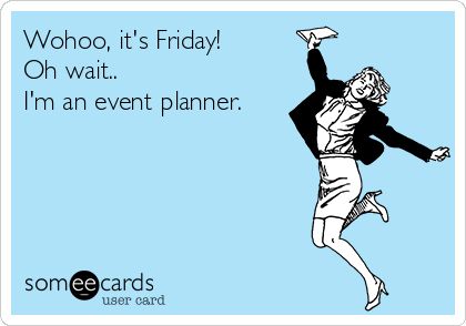 Wohoo, it's Friday! Oh wait.. I'm an event planner. | Weekend Ecard Planner Quotes Funny, Event Planner Quotes, Wedding Planner Quotes, Funny Weekend, Event Quotes, Manager Quotes, Event Planning Quotes, Planning Quotes, Event Planning Business