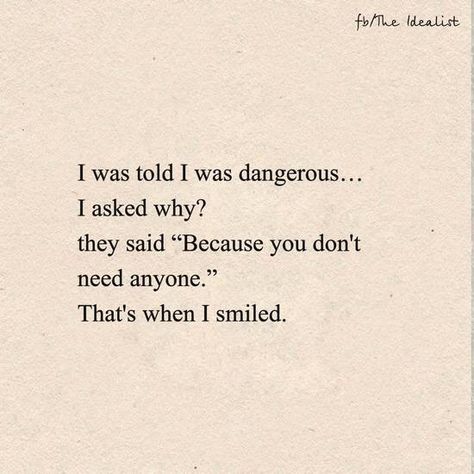 I was told I was dangerous... Dangerous Woman Quotes, Don't Need Anyone, Dangerous Quotes, I Dont Need Anyone, Broken Hearts, Abundance Affirmations, Daily Reminders, Tough Love, Peace Quotes