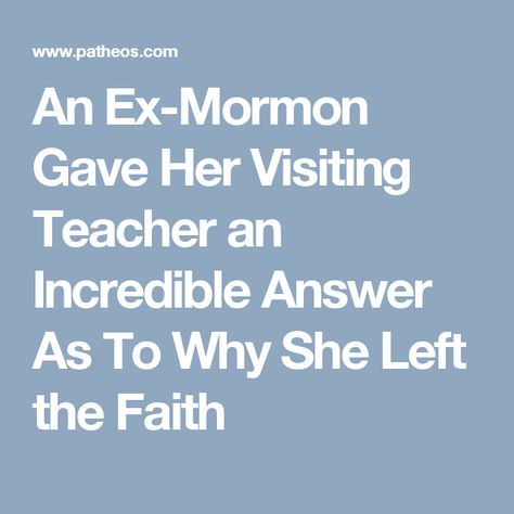 An Ex-Mormon Gave Her Visiting Teacher an Incredible Answer As To Why She Left the Faith Leaving Mormonism, She Left, A Question, Literature, The Past, The Incredibles, The World