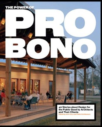 THE POWER OF PRO BONO, Edited by John Cary and Public Architecture. Published by Metropolis Books Project Architecture, Pro Bono, Public Architecture, Community Organizing, Habitat For Humanity, Planned Parenthood, Social Change, American Cities, Architect Design