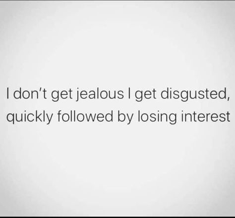 Disgusted Quotes Relationships, I’m Disgusted Quotes, Idgaf What He Doing, Disgusted Quotes, I Don’t Get Jealous I Get Disgusted, I Don’t Get Jealous I Lose Interest, Jealous You Don’t Even Exist To Me, Jealous Quotes, Jealousy Memes Relationships