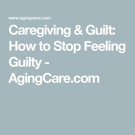 Caregiving & Guilt: How to Stop Feeling Guilty - AgingCare.com Stop Feeling Guilty, Care Taker, Elder Care, Stop Feeling, Feeling Guilty, Family Caregiver, Elderly Care, Caregiver, Self Care