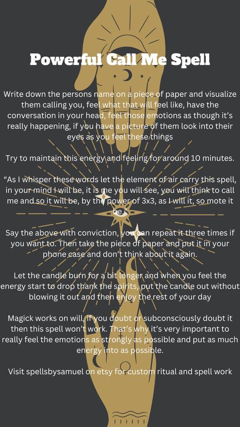 This is a simple but powerful spell to make somebody reach out to you and call you. It works best at night, but can be done during the day too. Dont be impatient for the reults, it will always work! As it is done, so be it How To Create A Spell, Spells That Actually Work No Ingredients, Obsession Spells That Work Fast, Call Me Spell, Dark Magic Spells, Karma Spell, Beauty Spell, Witchy Spells, Catholic Tattoos