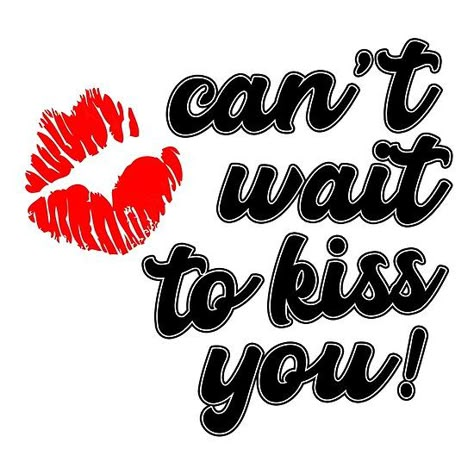 Can't Wait To Kiss You Can't Wait To Kiss You, I Can't Wait To Kiss You, Big Kisses For You, Keep Calm Can’t Wait To See You, Sweet Kisses For You, Sending Kisses Your Way, Kisses For You, Kissing You, Kissing Quotes For Him