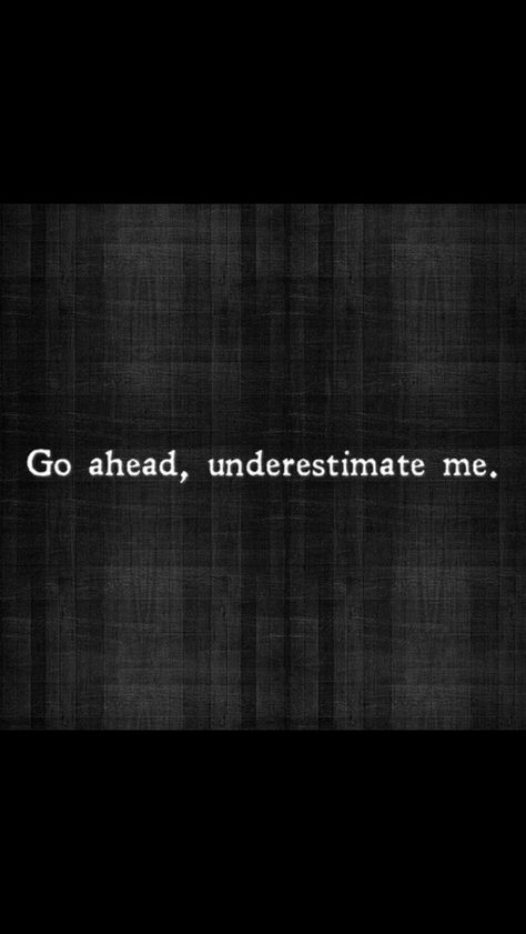 Go ahead, underestimate me. Underestimated Quotes, Underestimate Quotes, Being Underestimated, Rock N Roll Aesthetic, Underestimate Me, Love Quotes Photos, Motivational Messages, Never Underestimate, Wonderful Words