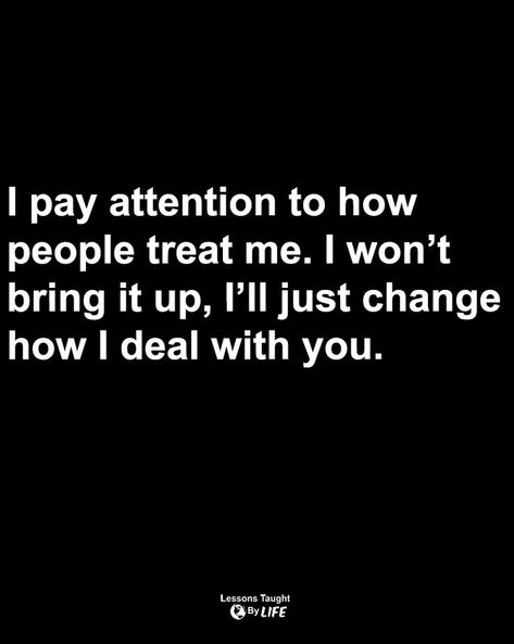 Pay Attention Quotes, Treat People Quotes, Treat Yourself Quotes, Rude People Quotes, Talk To Me Quotes, Attention Quotes, About You Quotes, Deep Quotes That Make You Think, Behavior Quotes